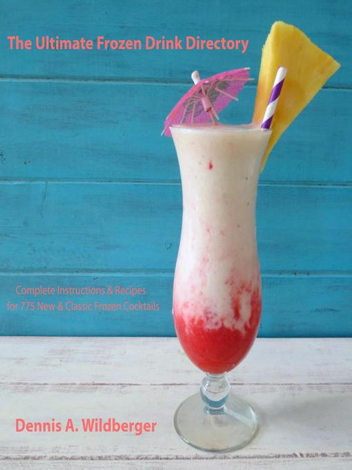 Title details for The Ultimate Frozen Drink Directory--775 New & Classic Frozen Cocktail Recipes by Dennis Wildberger - Wait list